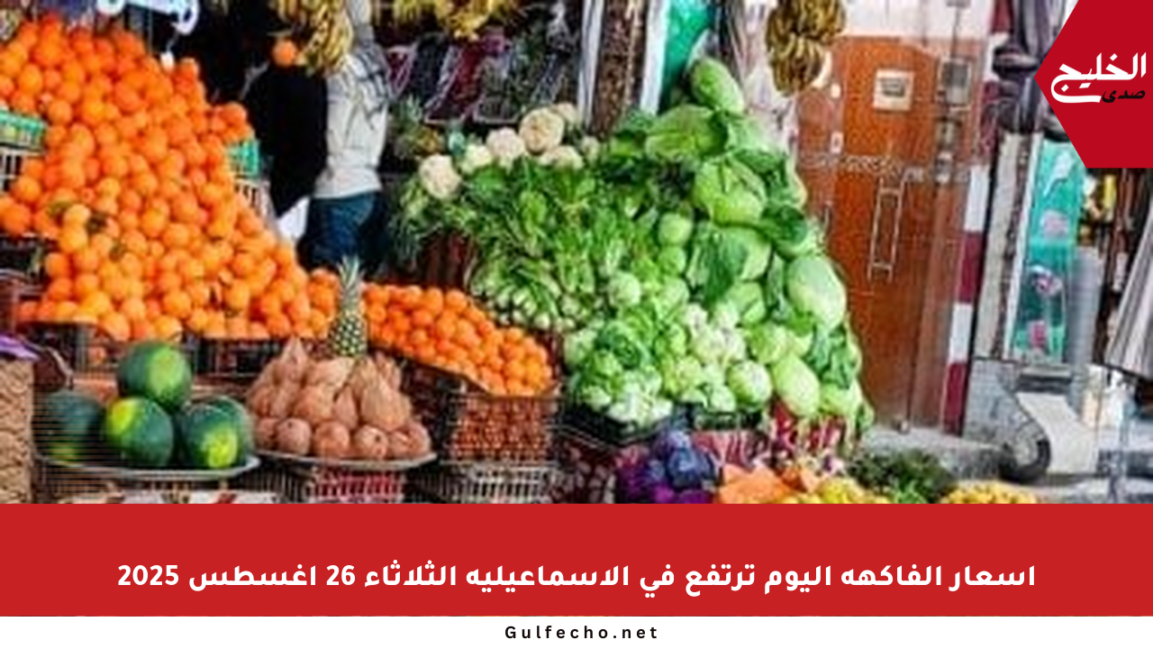 أسعار الفاكهة اليوم ترتفع في الإسماعيلية الثلاثاء 26 أغسطس 2025